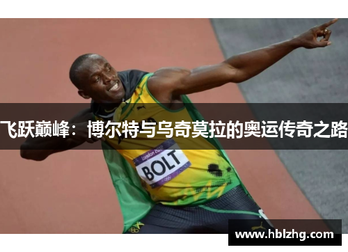 飞跃巅峰:博尔特与乌奇莫拉的奥运传奇之路